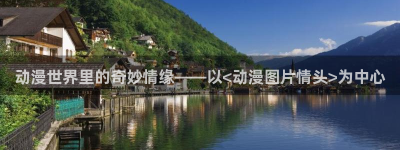 风车动漫在线观看播放免费动漫：动漫世界里的奇妙情缘——以<动漫图片情头>为中心