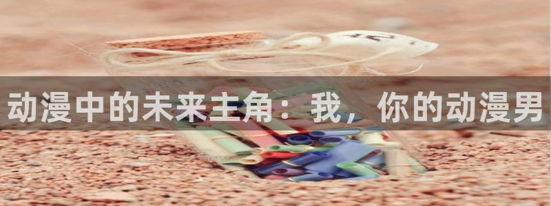 风车动漫在线网：动漫中的未来主角：我，你的动漫男